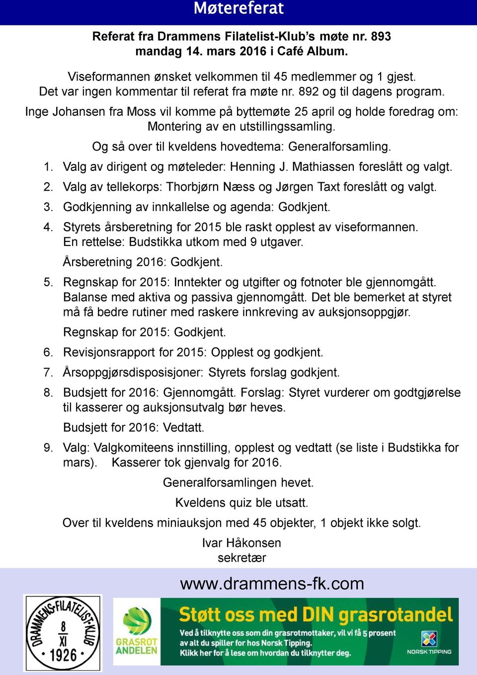 Og så over til kveldens hovedtema: Generalforsamling. 1. Valg av dirigent og møteleder: Henning J. Mathiassen foreslått og valgt. 2.