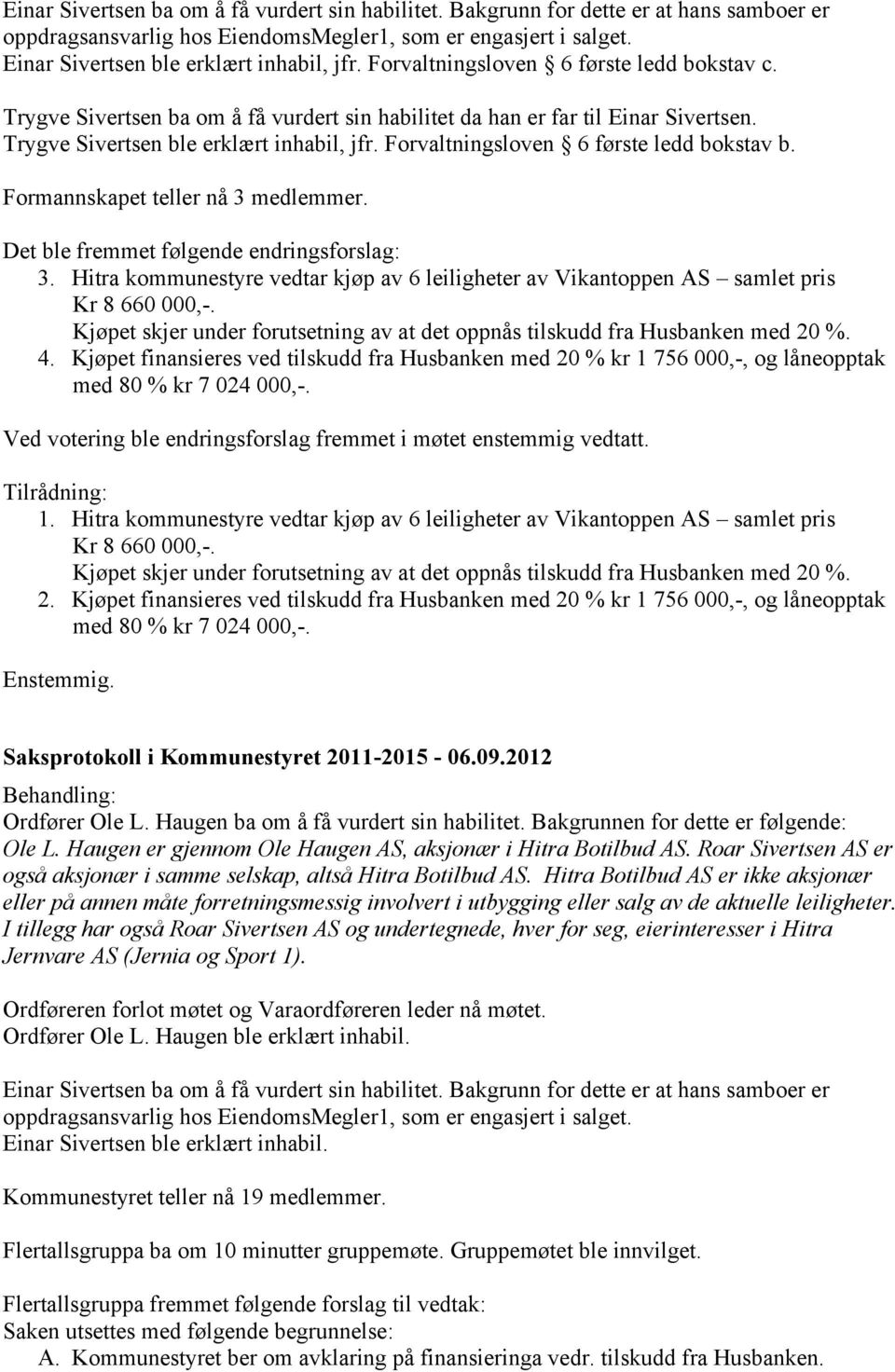 Forvaltningsloven 6 første ledd bokstav b. Formannskapet teller nå 3 medlemmer. Det ble fremmet følgende endringsforslag: 3.