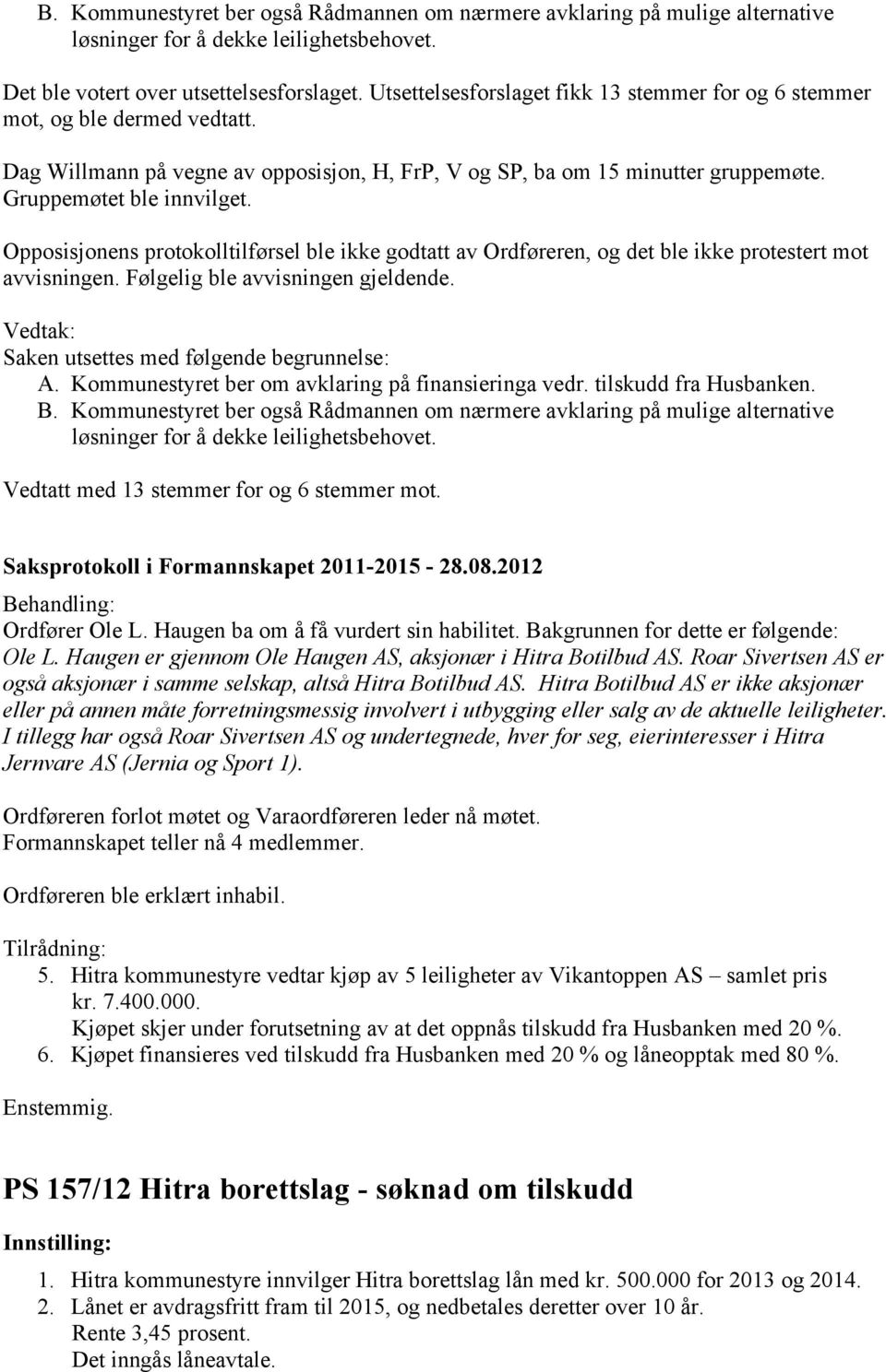 Opposisjonens protokolltilførsel ble ikke godtatt av Ordføreren, og det ble ikke protestert mot avvisningen. Følgelig ble avvisningen gjeldende. Saken utsettes med følgende begrunnelse: A.