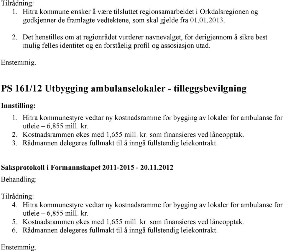 PS 161/12 Utbygging ambulanselokaler - tilleggsbevilgning 1. Hitra kommunestyre vedtar ny kostnadsramme for bygging av lokaler for ambulanse for utleie 6,855 mill. kr. 2.