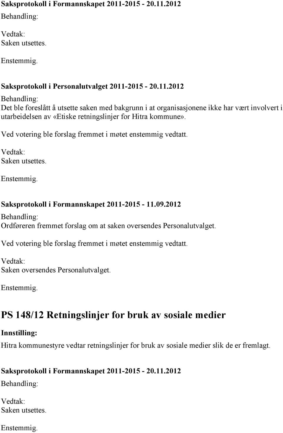 2012 Det ble foreslått å utsette saken med bakgrunn i at organisasjonene ikke har vært involvert i utarbeidelsen av «Etiske retningslinjer for Hitra kommune».