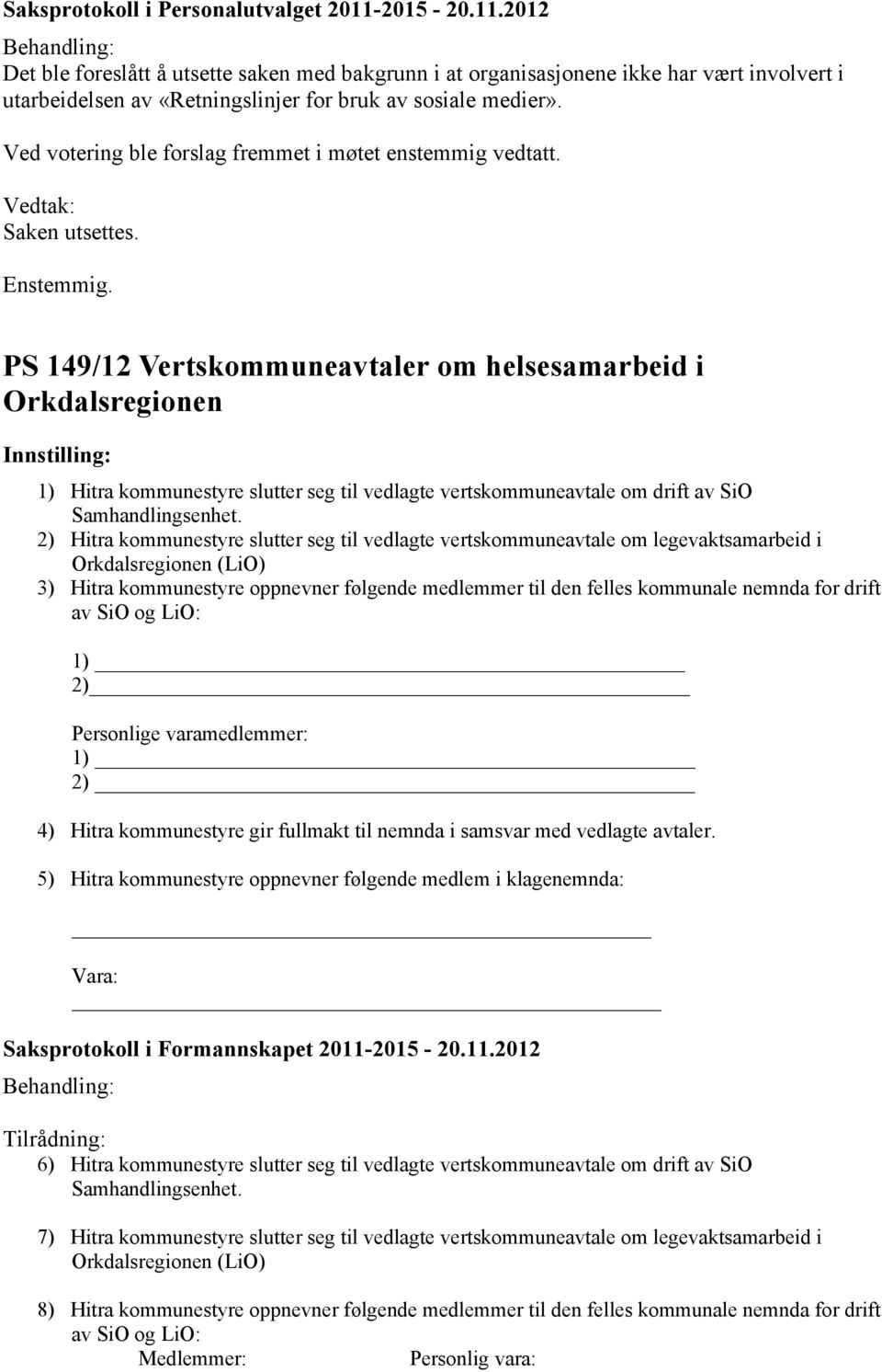 PS 149/12 Vertskommuneavtaler om helsesamarbeid i Orkdalsregionen 1) Hitra kommunestyre slutter seg til vedlagte vertskommuneavtale om drift av SiO Samhandlingsenhet.