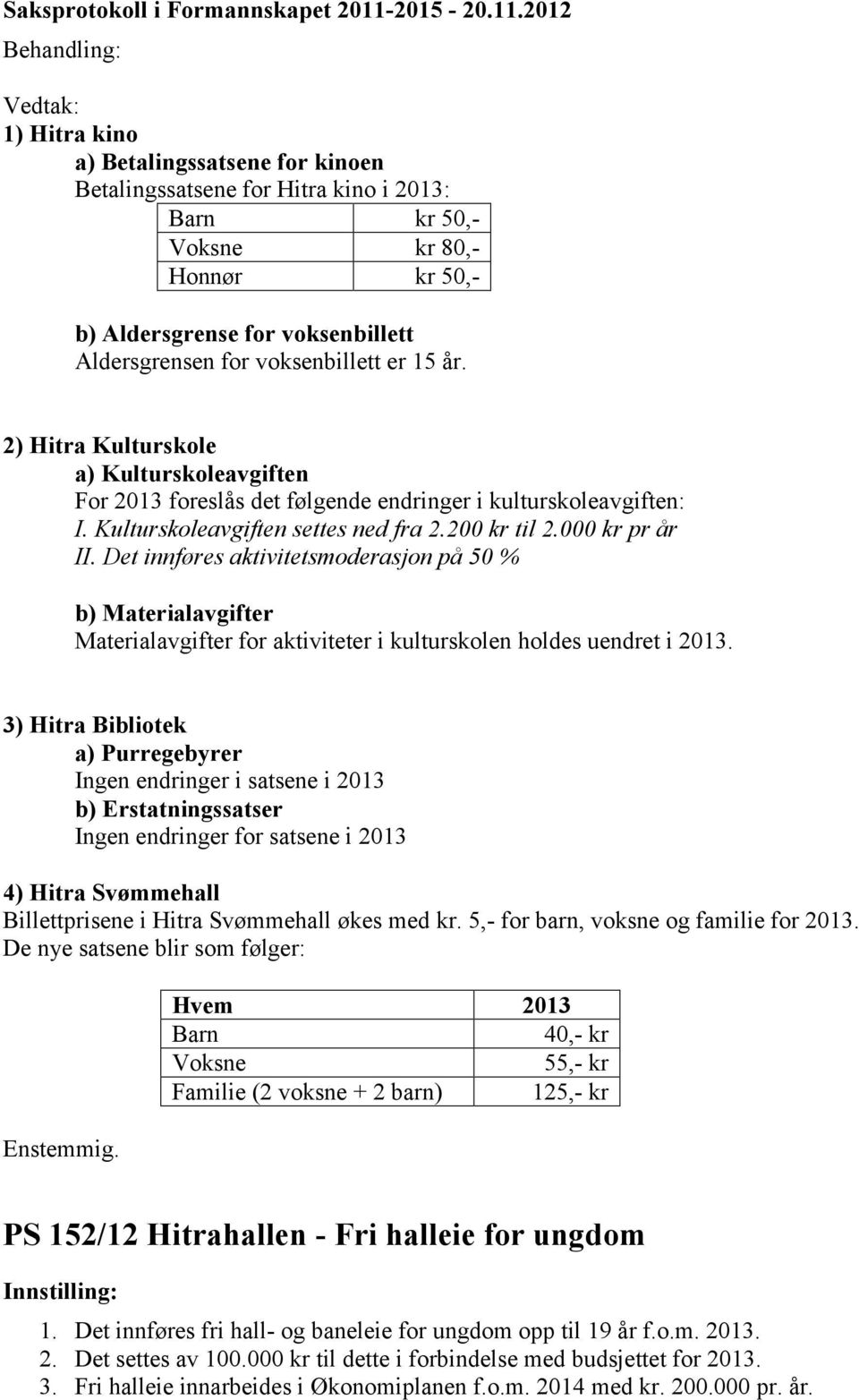 Det innføres aktivitetsmoderasjon på 50 % b) Materialavgifter Materialavgifter for aktiviteter i kulturskolen holdes uendret i 2013.