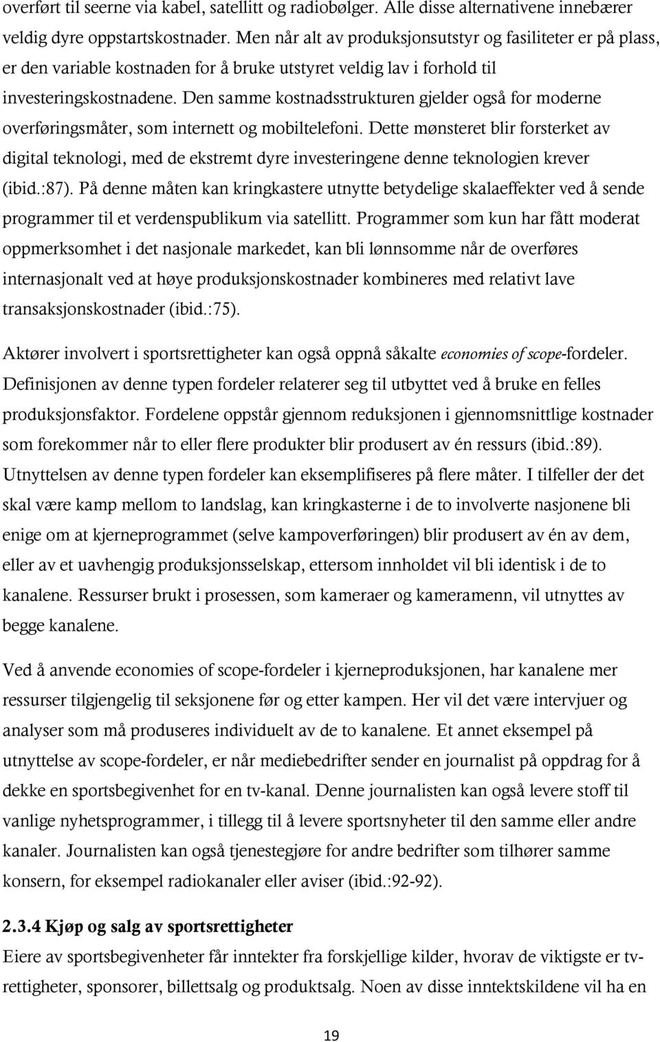 Den samme kostnadsstrukturen gjelder også for moderne overføringsmåter, som internett og mobiltelefoni.