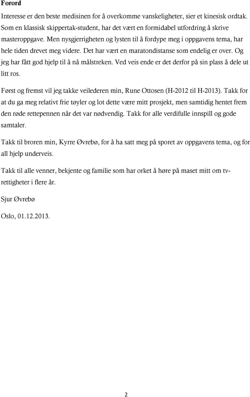 Ved veis ende er det derfor på sin plass å dele ut litt ros. Først og fremst vil jeg takke veilederen min, Rune Ottosen (H-2012 til H-2013).