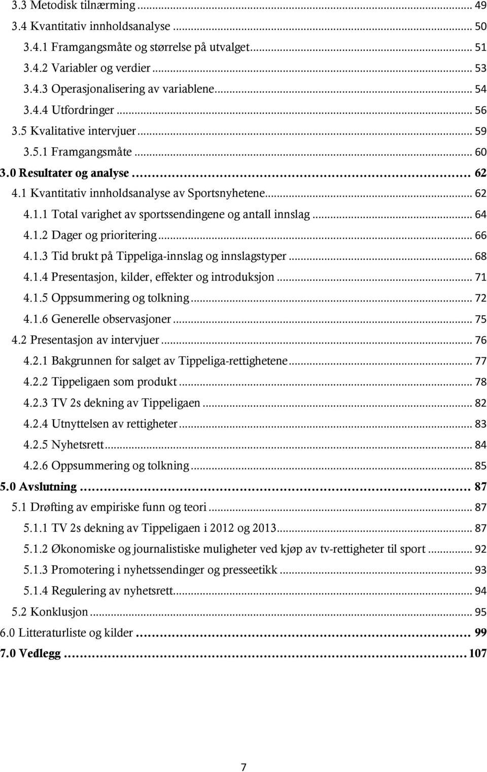 .. 64 4.1.2 Dager og prioritering... 66 4.1.3 Tid brukt på Tippeliga-innslag og innslagstyper... 68 4.1.4 Presentasjon, kilder, effekter og introduksjon... 71 4.1.5 Oppsummering og tolkning... 72 4.1.6 Generelle observasjoner.