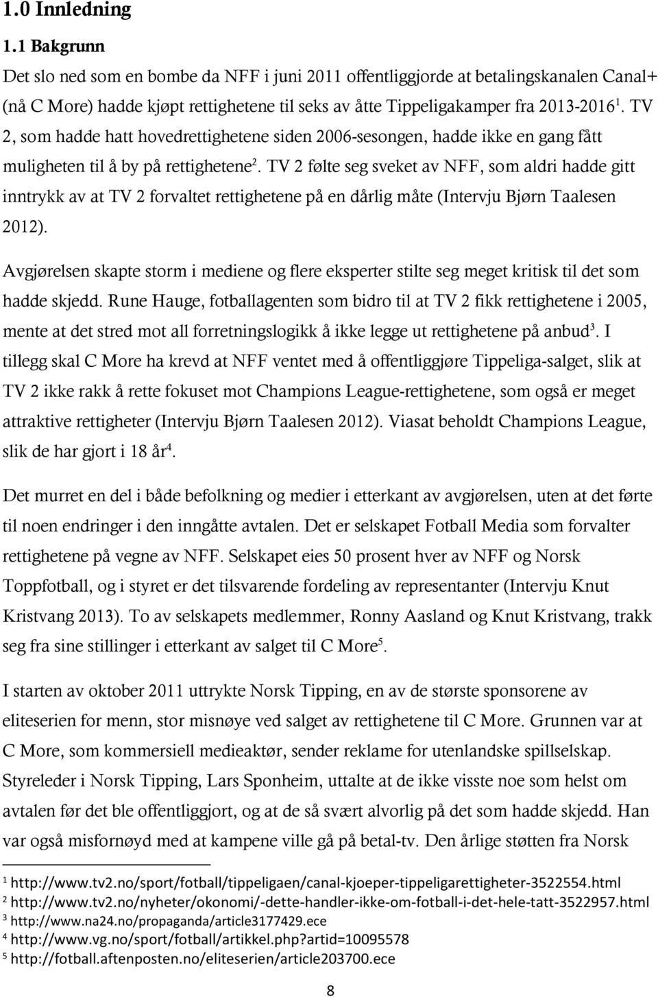 TV 2, som hadde hatt hovedrettighetene siden 2006-sesongen, hadde ikke en gang fått muligheten til å by på rettighetene 2.