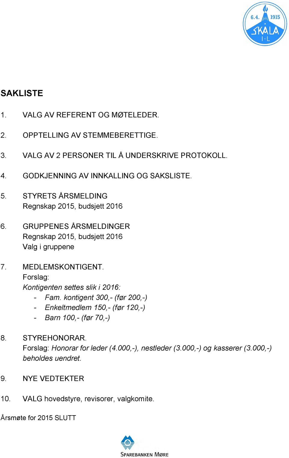 GRUPPENES ÅRSMELDINGER Regnskap 2015, budsjett 2016 Valg i gruppene 7. MEDLEMSKONTIGENT. Forslag: Kontigenten settes slik i 2016: - Fam.