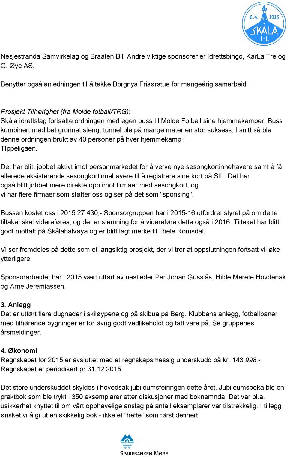 Buss kombinert med båt grunnet stengt tunnel ble på mange måter en stor suksess. I snitt så ble denne ordningen brukt av 40 personer på hver hjemmekamp i TIppeligaen.