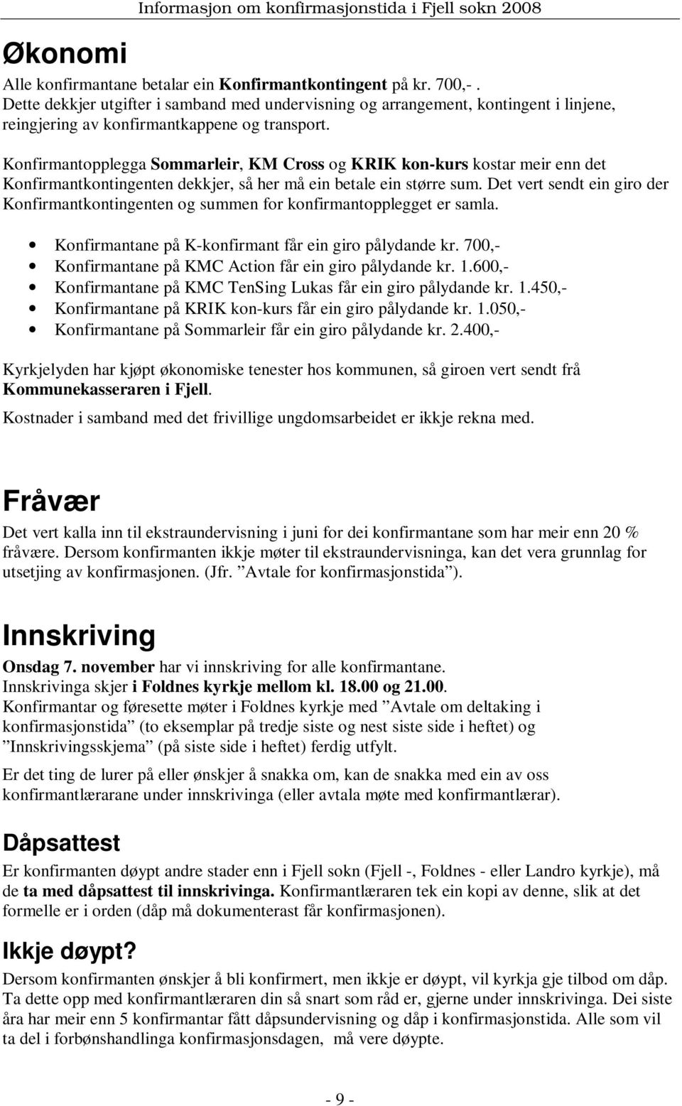 Konfirmantopplegga Sommarleir, KM Cross og KRIK kon-kurs kostar meir enn det Konfirmantkontingenten dekkjer, så her må ein betale ein større sum.