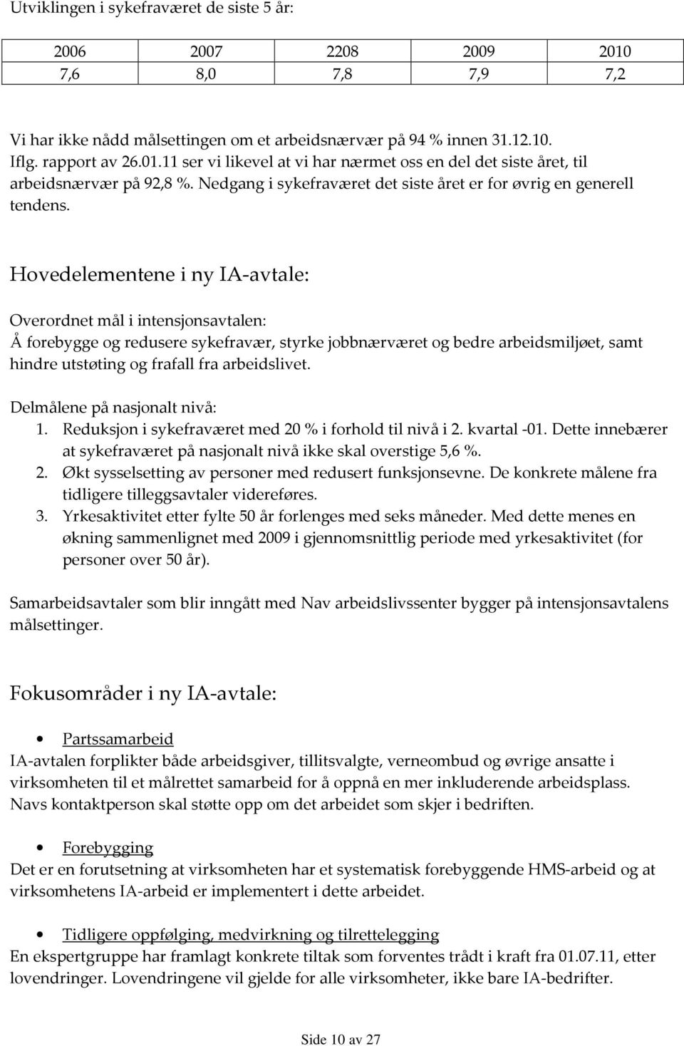 Hovedelementene i ny IA-avtale: Overordnet mål i intensjonsavtalen: Å forebygge og redusere sykefravær, styrke jobbnærværet og bedre arbeidsmiljøet, samt hindre utstøting og frafall fra arbeidslivet.