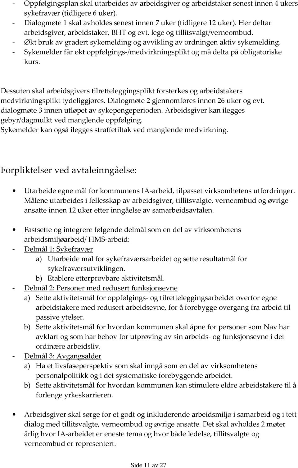 - Sykemelder får økt oppfølgings-/medvirkningsplikt og må delta på obligatoriske kurs. Dessuten skal arbeidsgivers tilretteleggingsplikt forsterkes og arbeidstakers medvirkningsplikt tydeliggjøres.