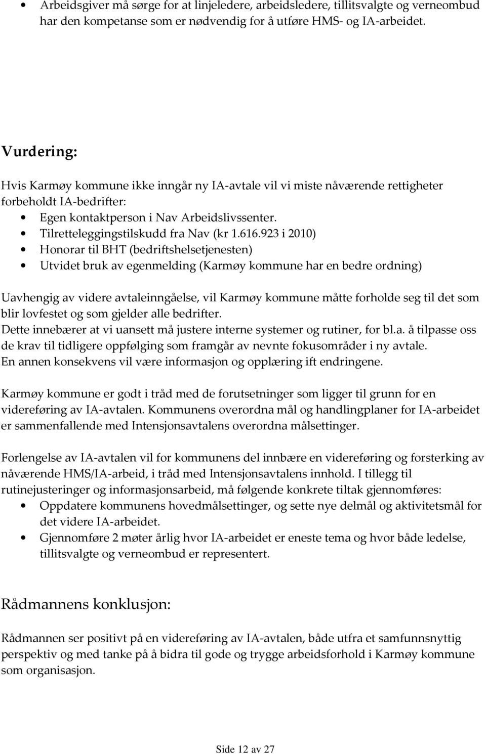 616.923 i 2010) Honorar til BHT (bedriftshelsetjenesten) Utvidet bruk av egenmelding (Karmøy kommune har en bedre ordning) Uavhengig av videre avtaleinngåelse, vil Karmøy kommune måtte forholde seg