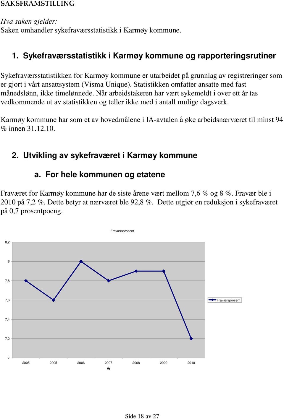 Statistikken omfatter ansatte med fast månedslønn, ikke timelønnede. Når arbeidstakeren har vært sykemeldt i over ett år tas vedkommende ut av statistikken og teller ikke med i antall mulige dagsverk.