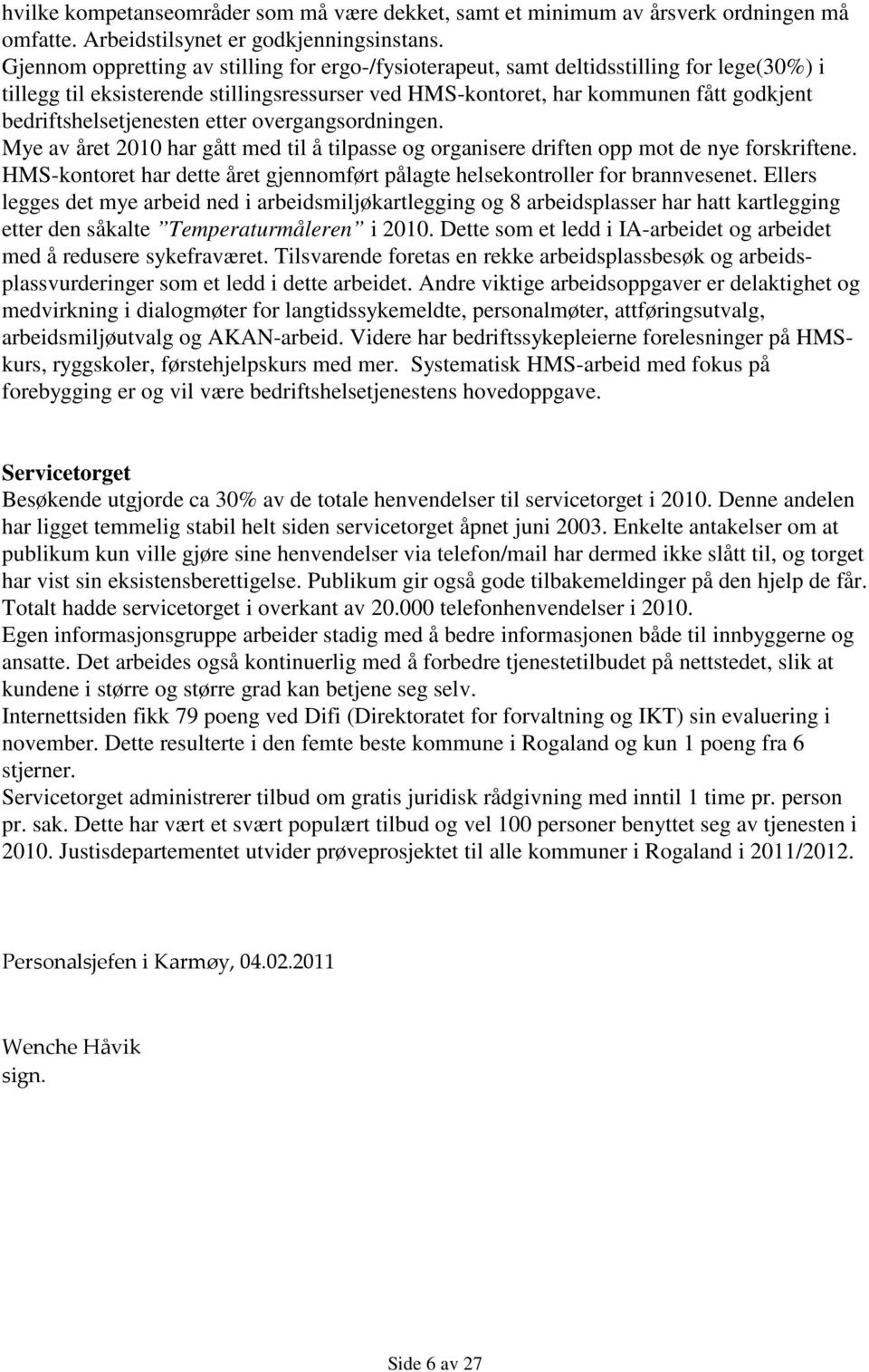 bedriftshelsetjenesten etter overgangsordningen. Mye av året 2010 har gått med til å tilpasse og organisere driften opp mot de nye forskriftene.