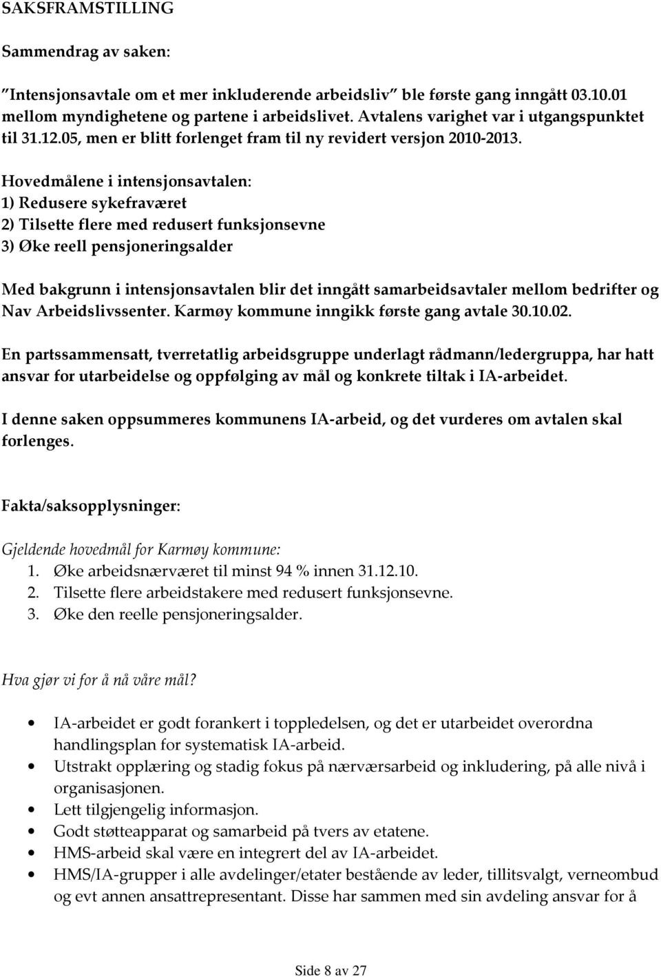 Hovedmålene i intensjonsavtalen: 1) Redusere sykefraværet 2) Tilsette flere med redusert funksjonsevne 3) Øke reell pensjoneringsalder Med bakgrunn i intensjonsavtalen blir det inngått