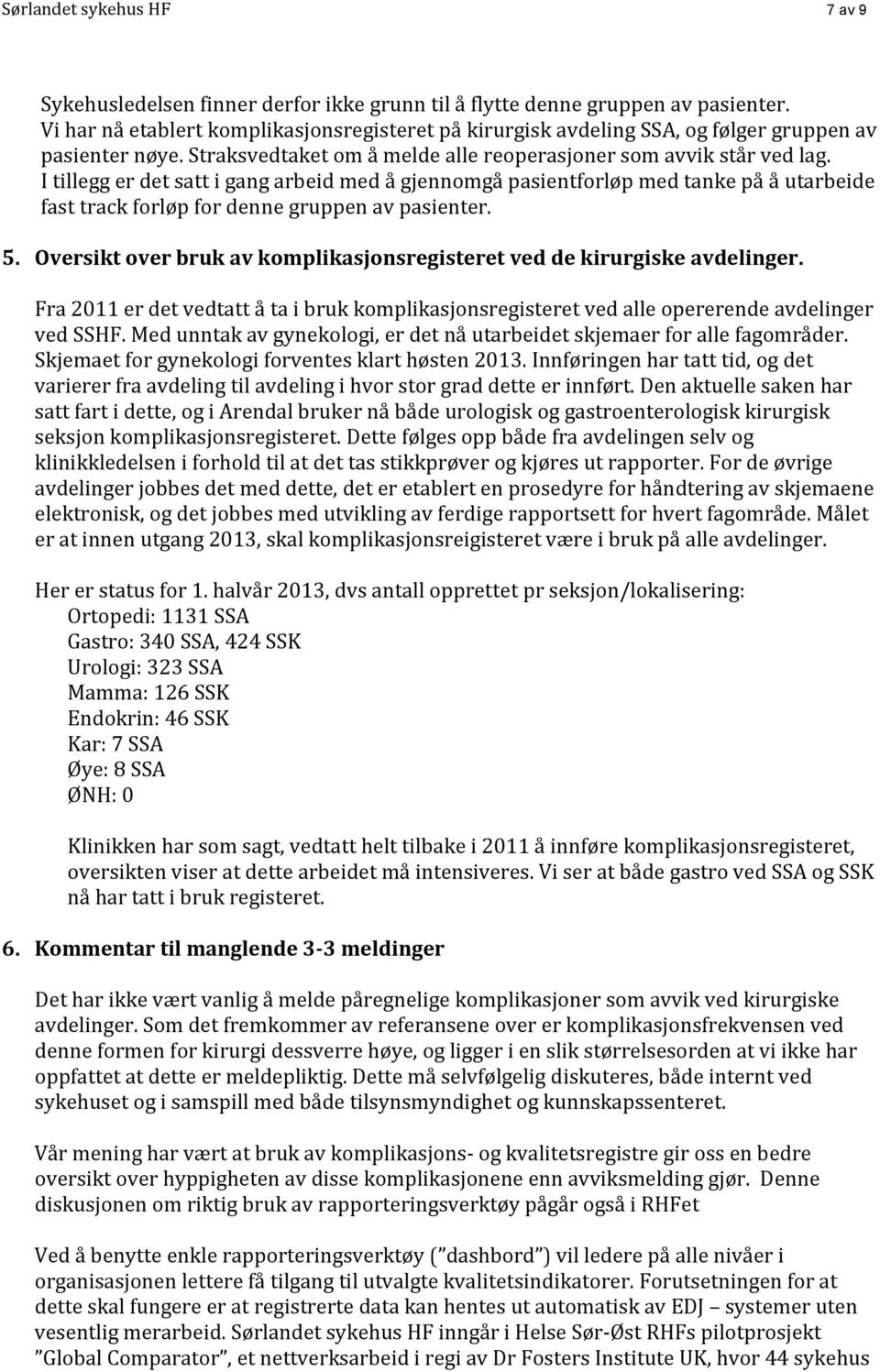 I tillegg er det satt i gang arbeid med å gjennomgå pasientforløp med tanke på å utarbeide fast track forløp for denne gruppen av pasienter. 5.