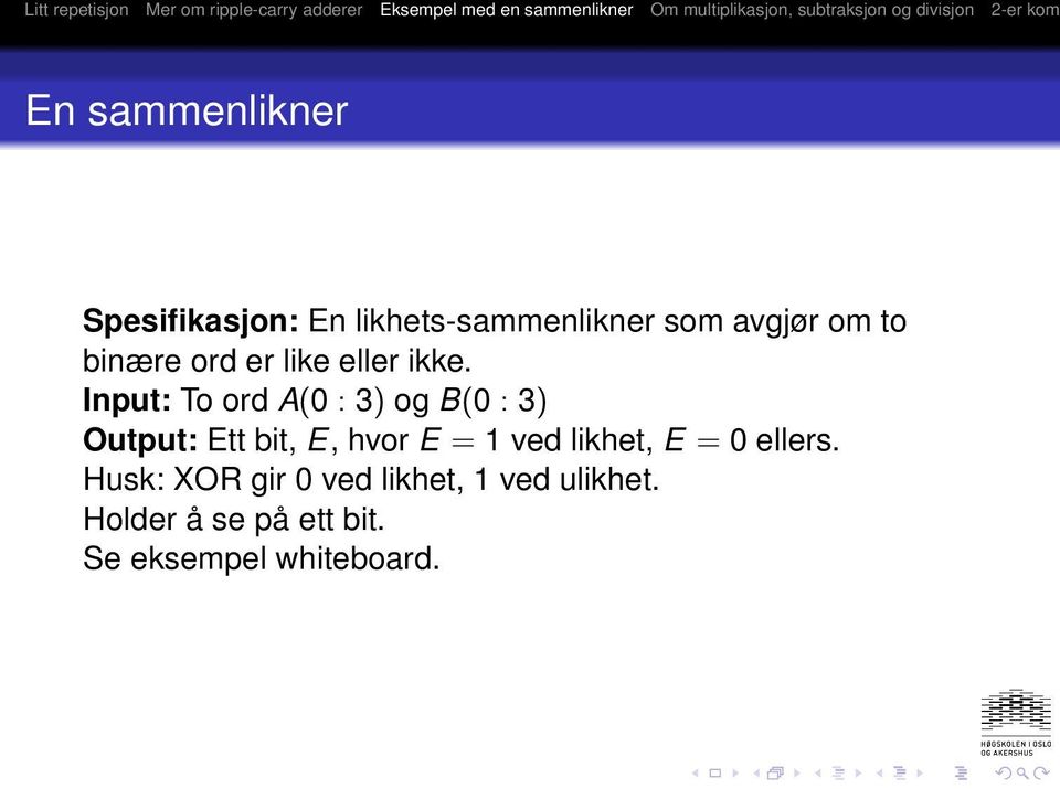 Input: To ord A(0 : 3) og B(0 : 3) Output: Ett bit, E, hvor E = 1 ved