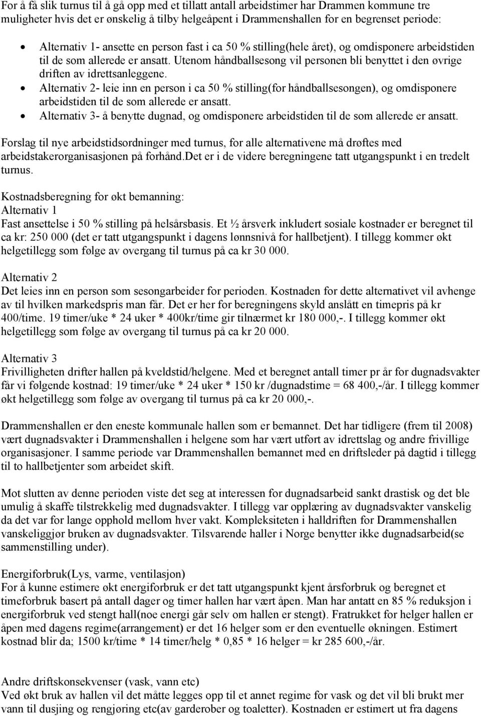 Utenom håndballsesong vil personen bli benyttet i den øvrige driften av idrettsanleggene.