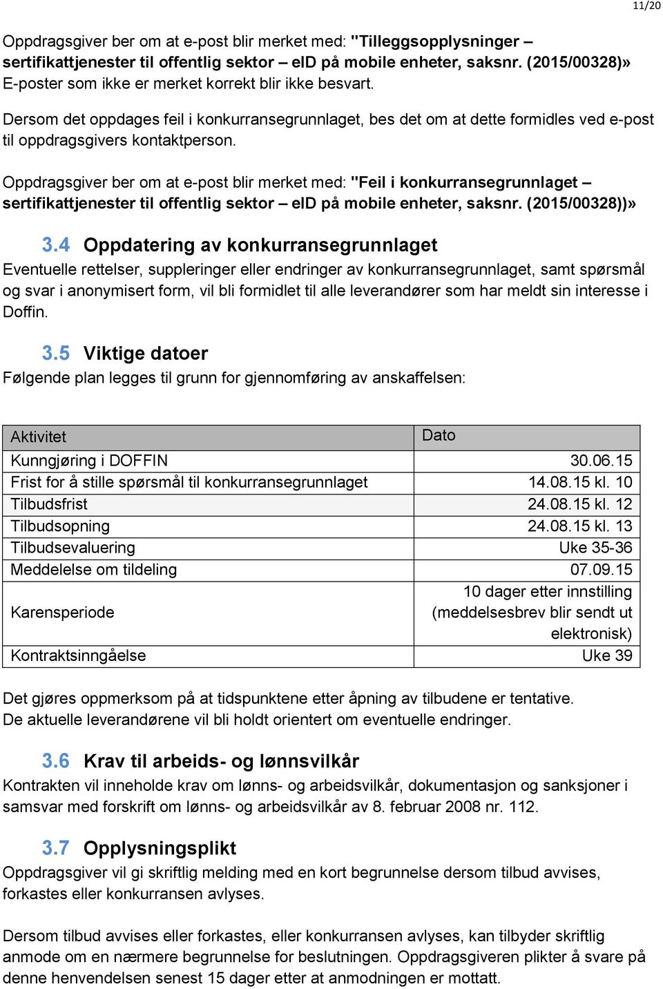 Oppdragsgiver ber om at e-post blir merket med: "Feil i konkurransegrunnlaget sertifikattjenester til offentlig sektor eid på mobile enheter, saksnr. (2015/00328))» 3.