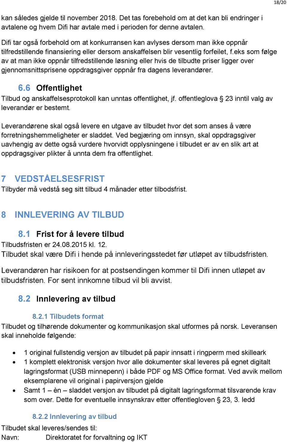 eks som følge av at man ikke oppnår tilfredstillende løsning eller hvis de tilbudte priser ligger over gjennomsnittsprisene oppdragsgiver oppnår fra dagens leverandører. 6.