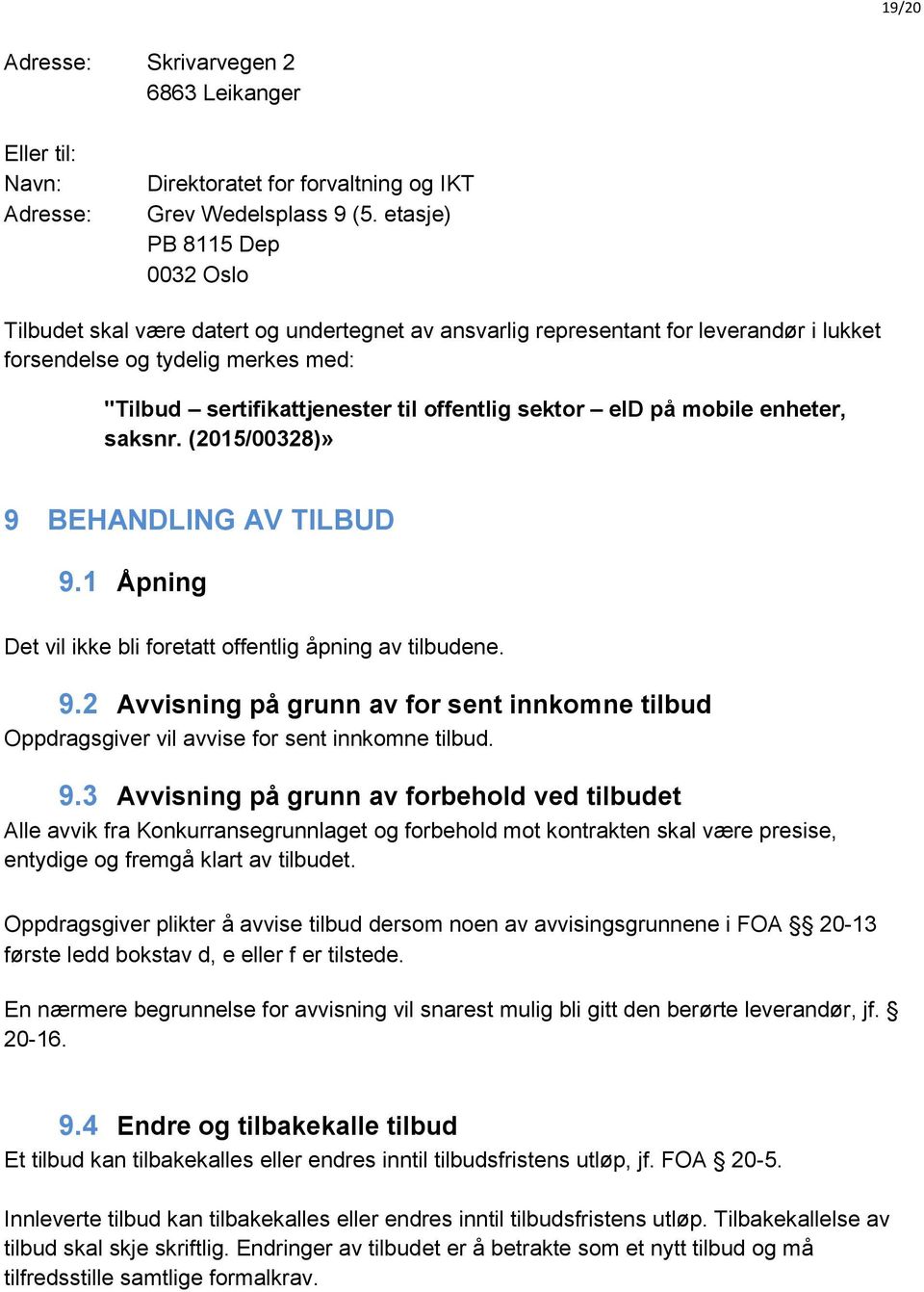 sektor eid på mobile enheter, saksnr. (2015/00328)» 9 BEHANDLING AV TILBUD 9.1 Åpning Det vil ikke bli foretatt offentlig åpning av tilbudene. 9.2 Avvisning på grunn av for sent innkomne tilbud Oppdragsgiver vil avvise for sent innkomne tilbud.