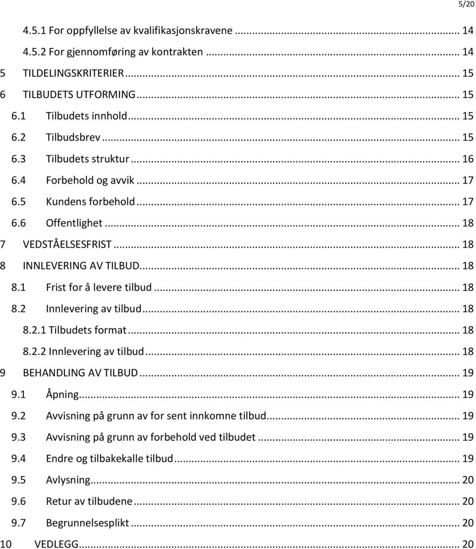 .. 18 8.2 Innlevering av tilbud... 18 8.2.1 Tilbudets format... 18 8.2.2 Innlevering av tilbud... 18 9 BEHANDLING AV TILBUD... 19 9.1 Åpning... 19 9.2 Avvisning på grunn av for sent innkomne tilbud.