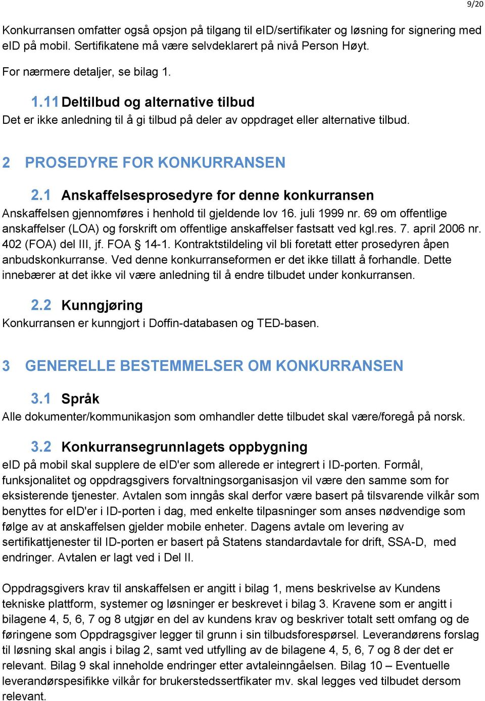 1 Anskaffelsesprosedyre for denne konkurransen Anskaffelsen gjennomføres i henhold til gjeldende lov 16. juli 1999 nr.