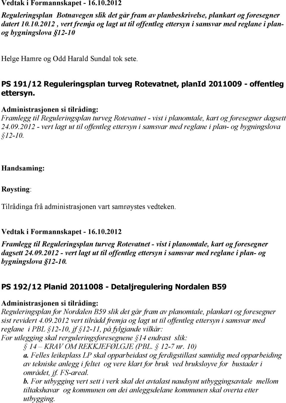 Vedtak i Formannskapet - 16.10.2012 Framlegg til Reguleringsplan turveg Rotevatnet - vist i planomtale, kart og føresegner dagsett 24.09.