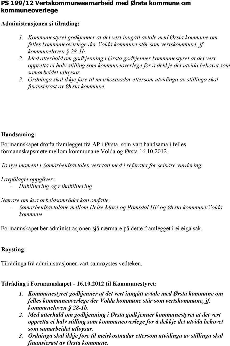 -1b. 2. Med atterhald om godkjenning i Ørsta godkjenner kommunestyret at det vert oppretta ei halv stilling som kommuneoverlege for å dekkje det utvida behovet som samarbeidet utløysar. 3.