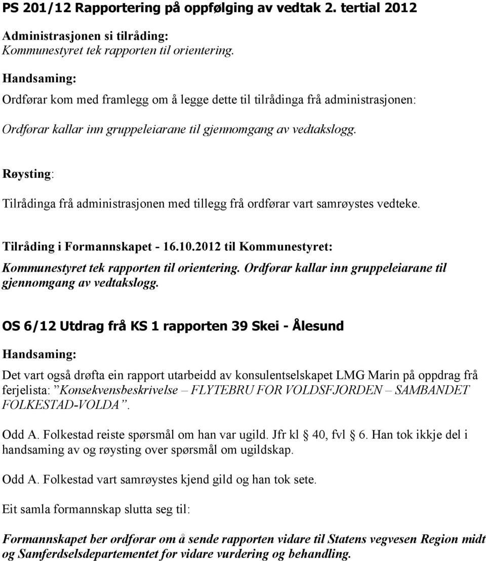 Tilrådinga frå administrasjonen med tillegg frå ordførar vart samrøystes vedteke. Tilråding i Formannskapet - 16.10.2012 til Kommunestyret: Kommunestyret tek rapporten til orientering.