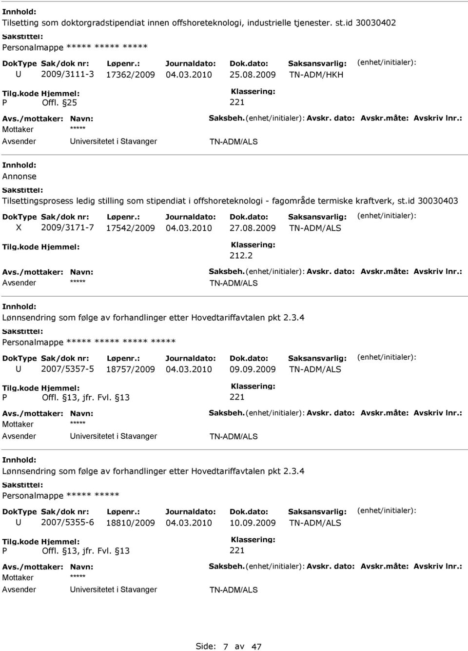 id 30030403 2009/3171-7 17542/2009 27.08.2009 212.2 Lønnsendring som følge av forhandlinger etter Hovedtariffavtalen pkt 2.3.4 ersonalmappe ***** ***** ***** ***** 2007/5357-5 18757/2009 09.