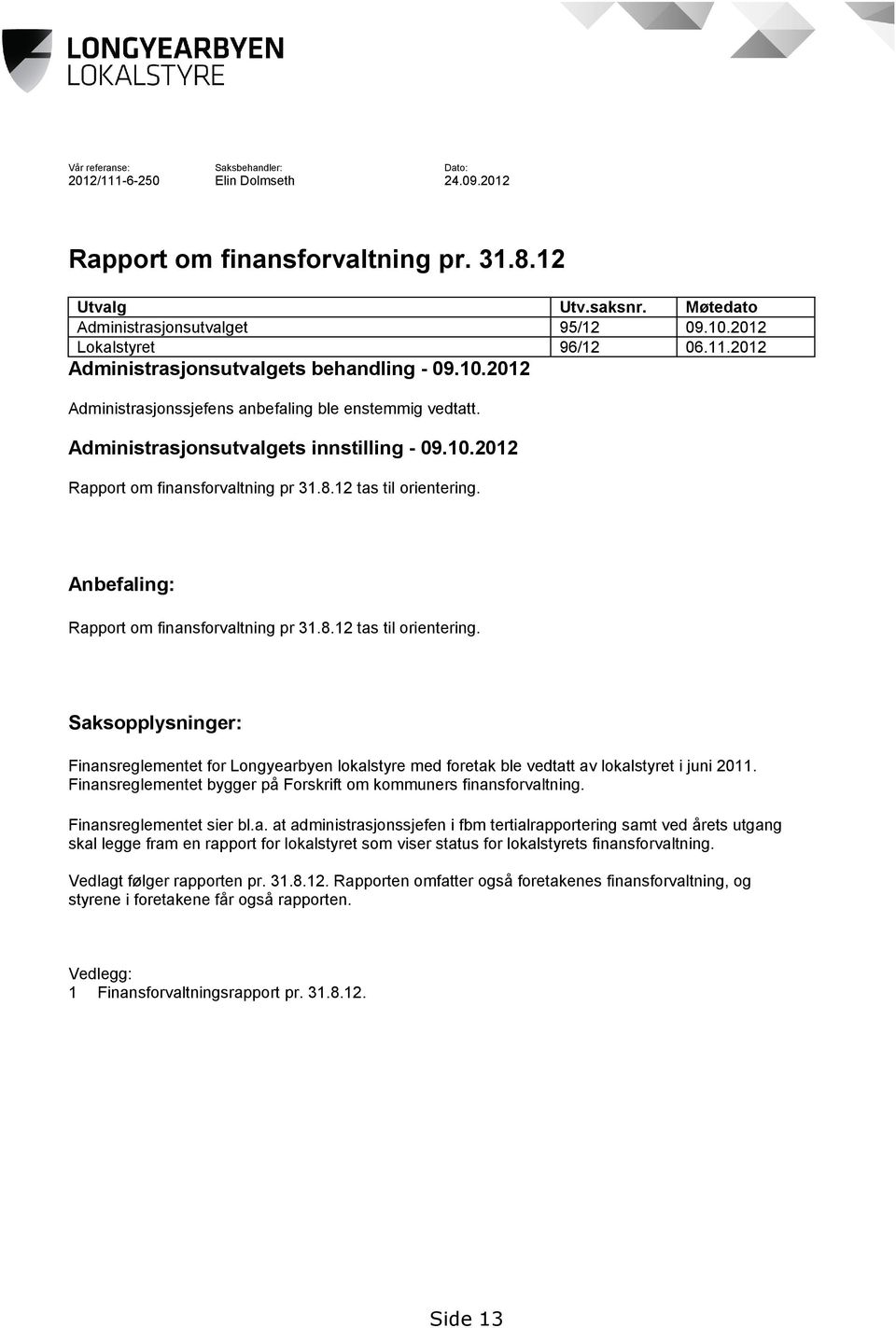 8.12 tas til orientering. Anbefaling: Rapport om finansforvaltning pr 31.8.12 tas til orientering. Saksopplysninger: Finansreglementet for lokalstyre med foretak ble vedtatt av lokalstyret i juni 2011.