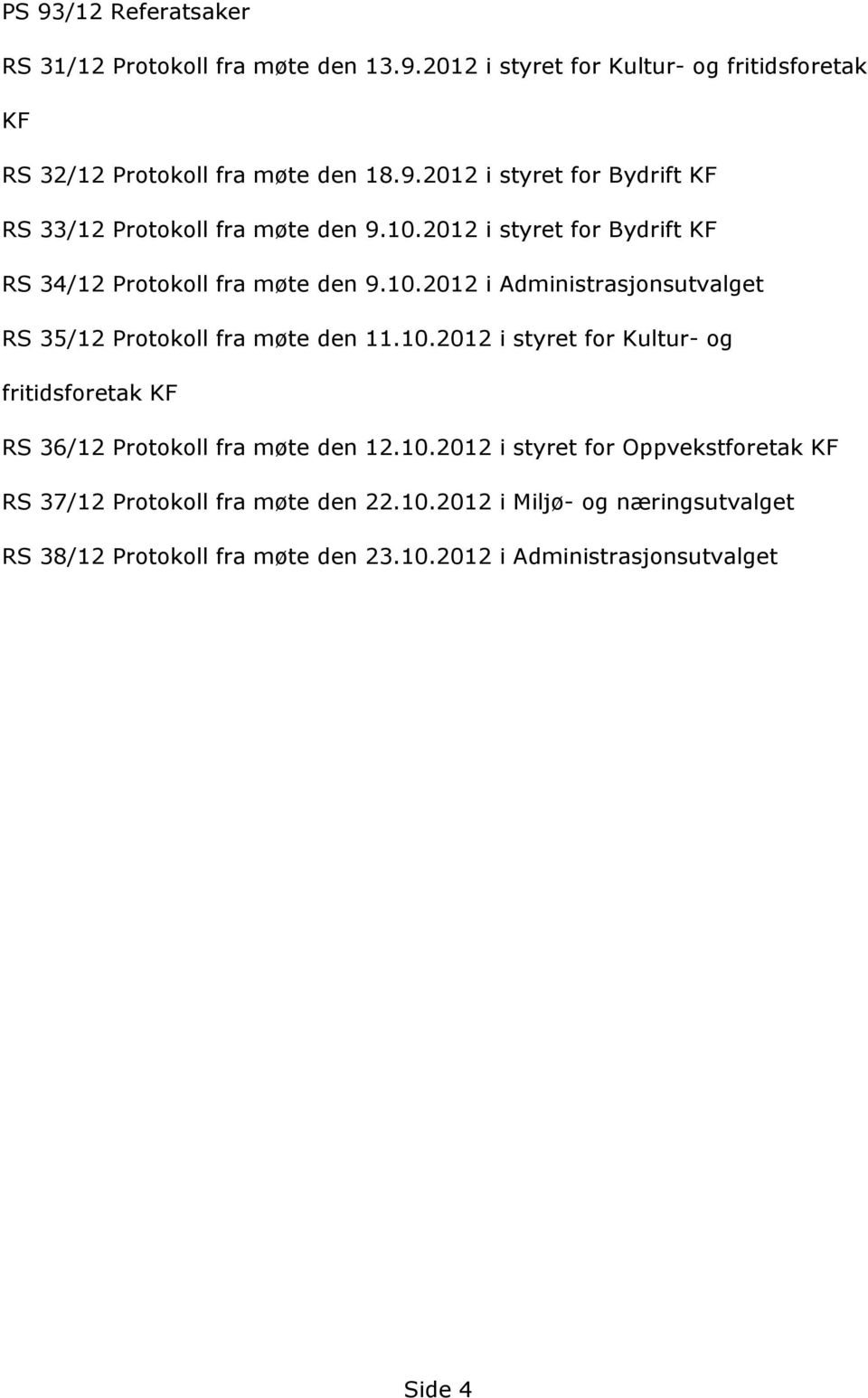 10.2012 i styret for Oppvekstforetak KF RS 37/12 Protokoll fra mçte den 22.10.2012 i Miljç- og næringsutvalget RS 38/12 Protokoll fra mçte den 23.10.2012 i Administrasjonsutvalget Side 4