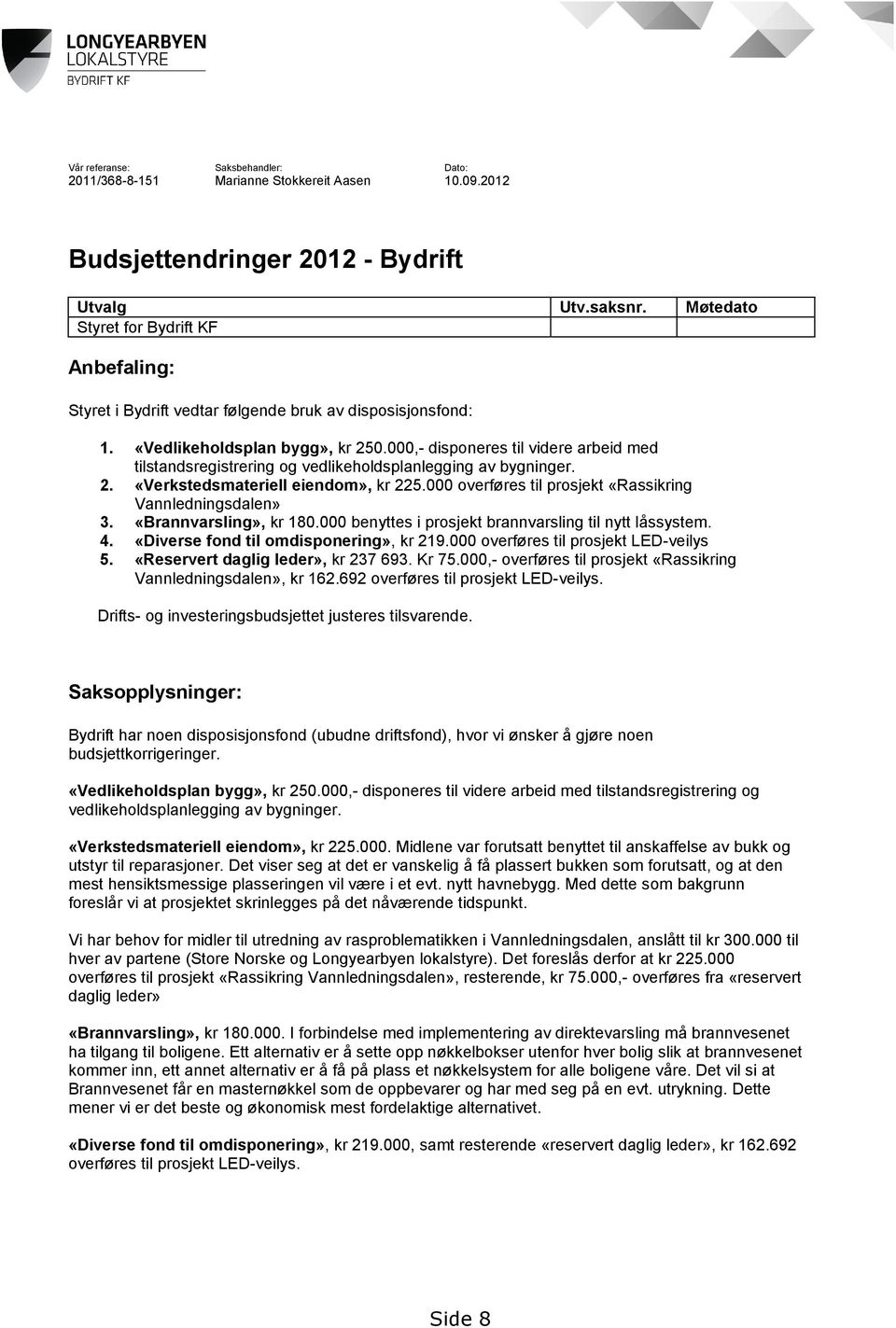 000,- disponeres til videre arbeid med tilstandsregistrering og vedlikeholdsplanlegging av bygninger. 2. «Verkstedsmateriell eiendom», kr 225.