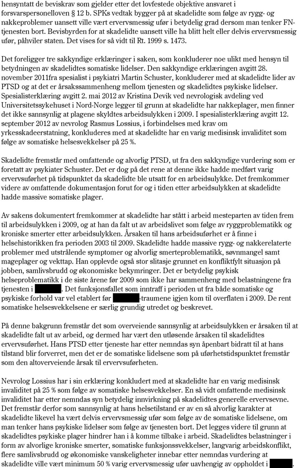 Bevisbyrden for at skadelidte uansett ville ha blitt helt eller delvis ervervsmessig ufør, påhviler staten. Det vises for så vidt til Rt. 1999 s. 1473.