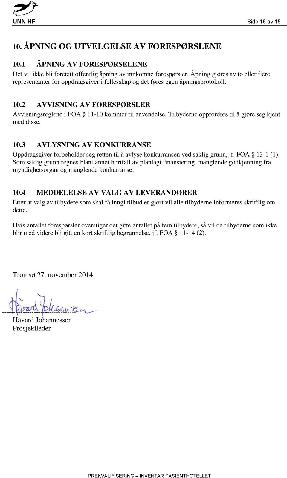 Tilbyderne oppfordres til å gjøre seg kjent med disse. 10.3 AVLYSNING AV KONKURRANSE Oppdragsgiver forbeholder seg retten til å avlyse konkurransen ved saklig grunn, jf. FOA 13-1 (1).