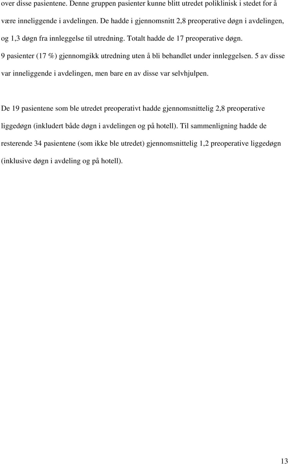 9 pasienter (17 %) gjennomgikk utredning uten å bli behandlet under innleggelsen. 5 av disse var inneliggende i avdelingen, men bare en av disse var selvhjulpen.