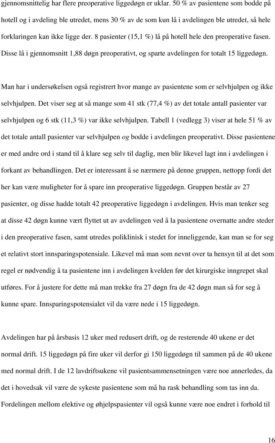 8 pasienter (15,1 %) lå på hotell hele den preoperative fasen. Disse lå i gjennomsnitt 1,88 døgn preoperativt, og sparte avdelingen for totalt 15 liggedøgn.