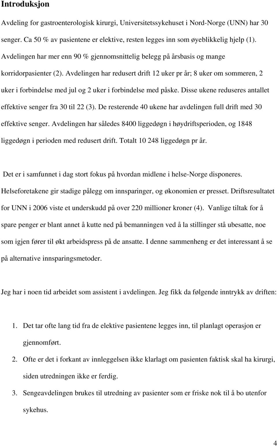 Avdelingen har redusert drift 12 uker pr år; 8 uker om sommeren, 2 uker i forbindelse med jul og 2 uker i forbindelse med påske. Disse ukene reduseres antallet effektive senger fra 30 til 22 (3).