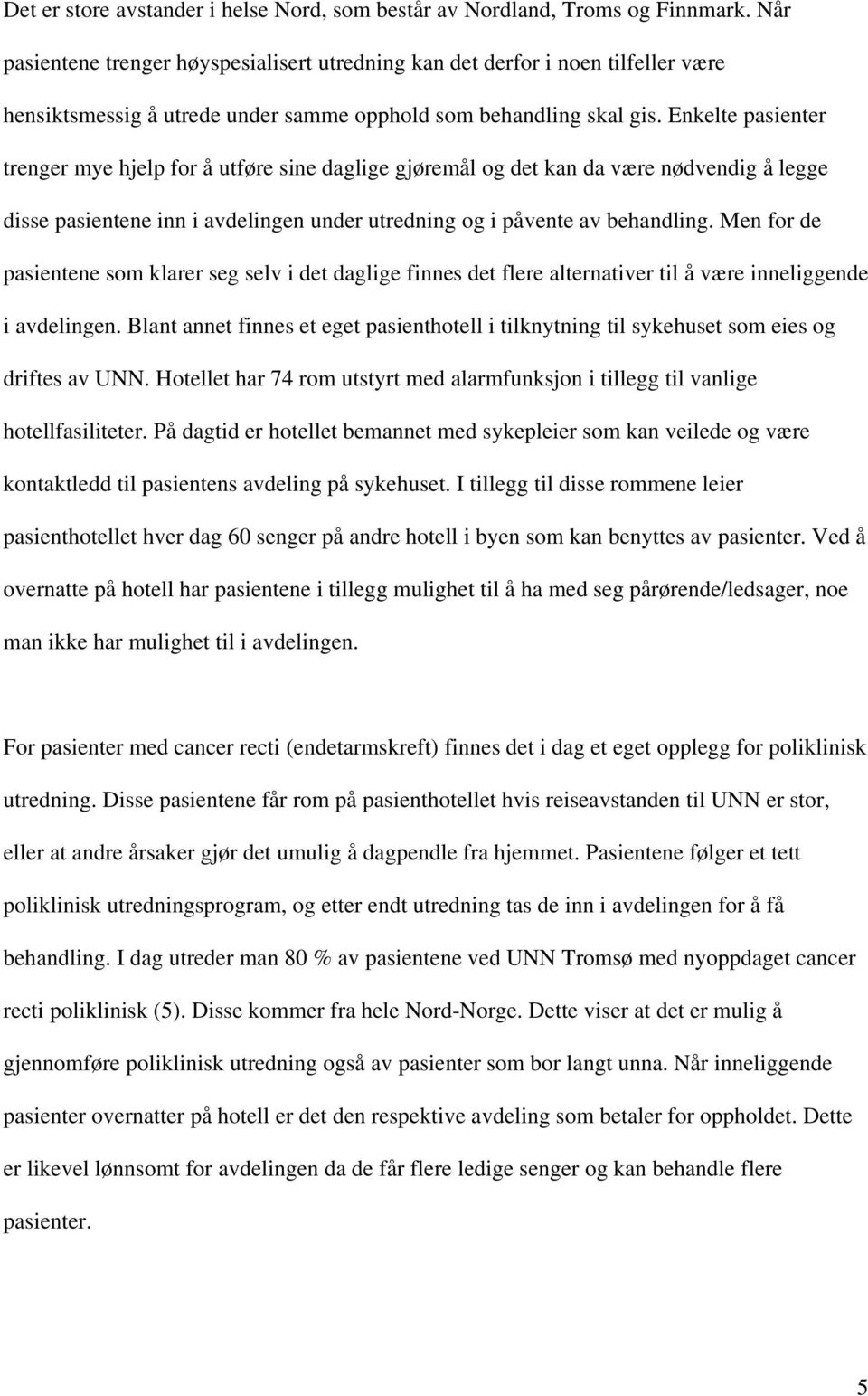 Enkelte pasienter trenger mye hjelp for å utføre sine daglige gjøremål og det kan da være nødvendig å legge disse pasientene inn i avdelingen under utredning og i påvente av behandling.