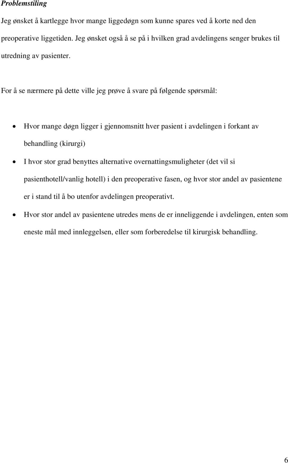 For å se nærmere på dette ville jeg prøve å svare på følgende spørsmål: Hvor mange døgn ligger i gjennomsnitt hver pasient i avdelingen i forkant av behandling (kirurgi) I hvor stor grad