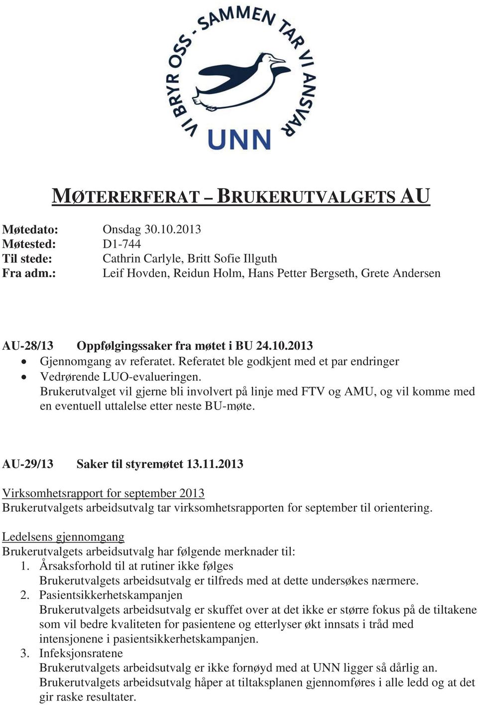 Referatet ble godkjent med et par endringer Vedrørende LUO-evalueringen. Brukerutvalget vil gjerne bli involvert på linje med FTV og AMU, og vil komme med en eventuell uttalelse etter neste BU-møte.