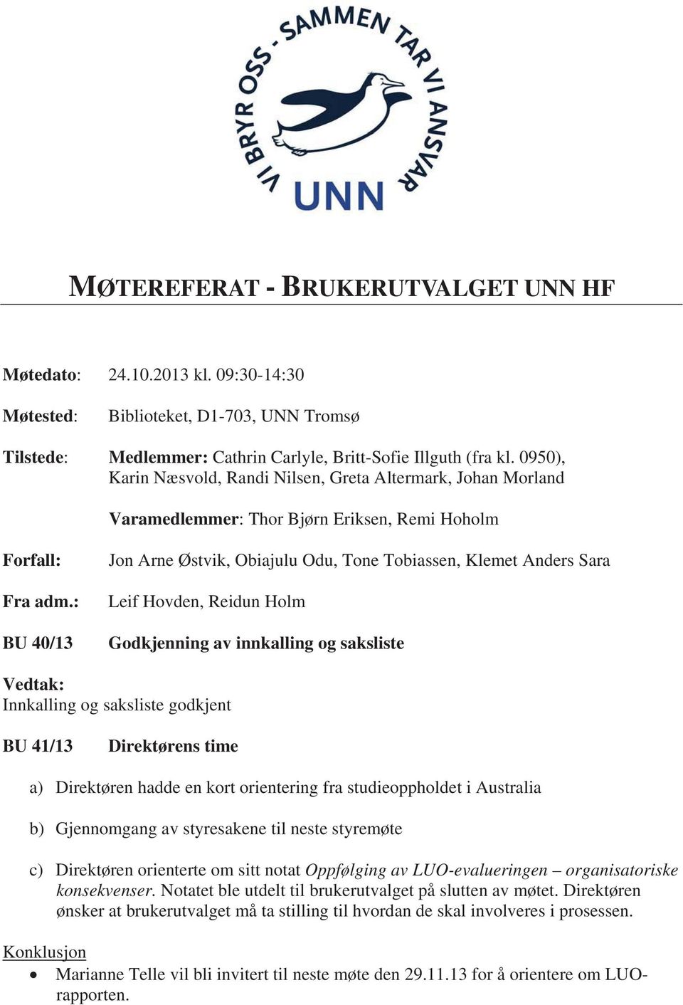 : BU 40/13 Jon Arne Østvik, Obiajulu Odu, Tone Tobiassen, Klemet Anders Sara Leif Hovden, Reidun Holm Godkjenning av innkalling og saksliste Vedtak: Innkalling og saksliste godkjent BU 41/13