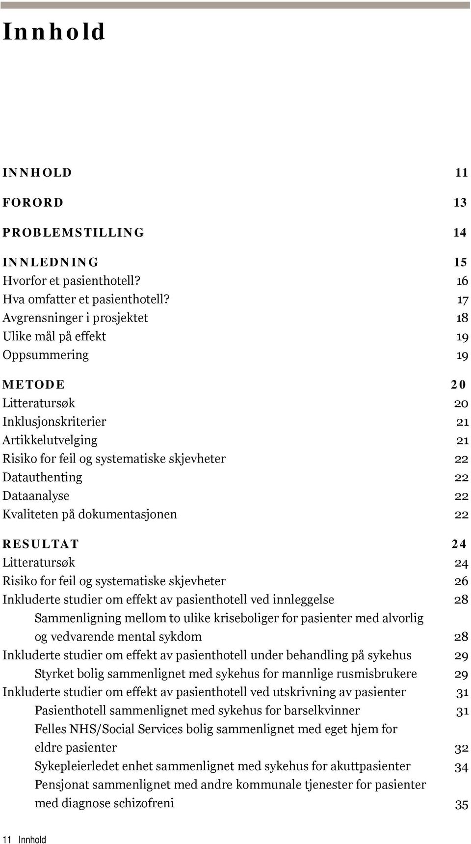 Datauthenting 22 Dataanalyse 22 Kvaliteten på dokumentasjonen 22 RESULTAT 24 Litteratursøk 24 Risiko for feil og systematiske skjevheter 26 Inkluderte studier om effekt av pasienthotell ved