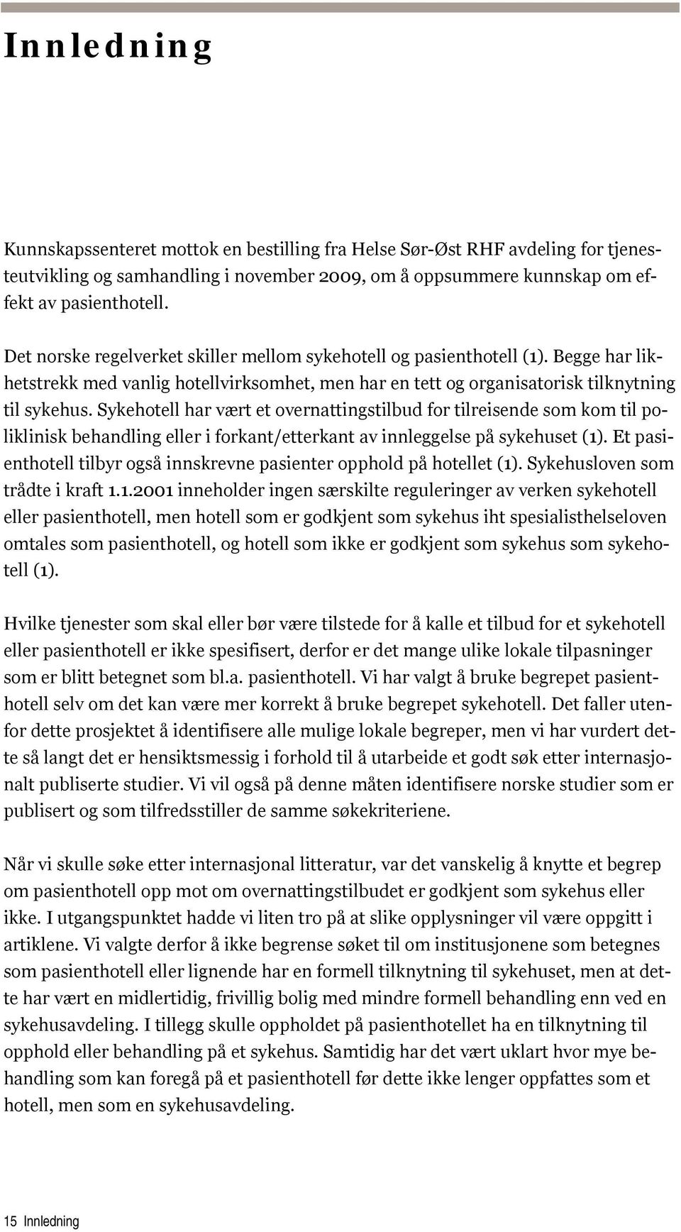 Sykehotell har vært et overnattingstilbud for tilreisende som kom til poliklinisk behandling eller i forkant/etterkant av innleggelse på sykehuset (1).