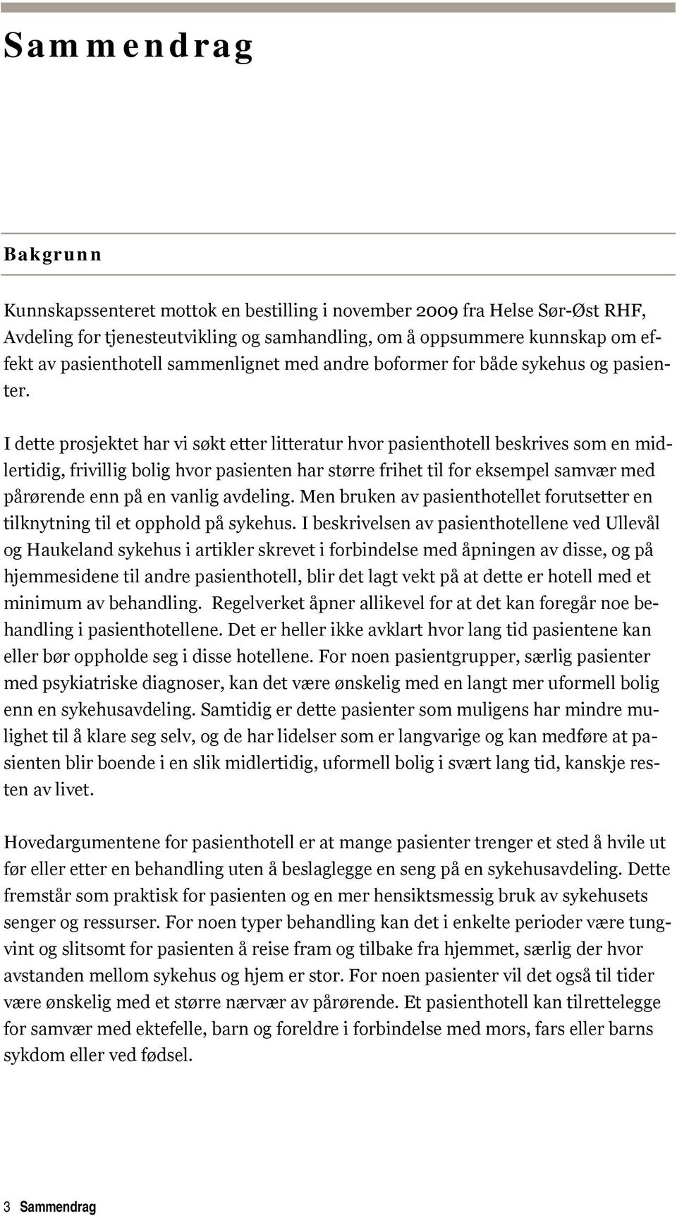 I dette prosjektet har vi søkt etter litteratur hvor pasienthotell beskrives som en midlertidig, frivillig bolig hvor pasienten har større frihet til for eksempel samvær med pårørende enn på en