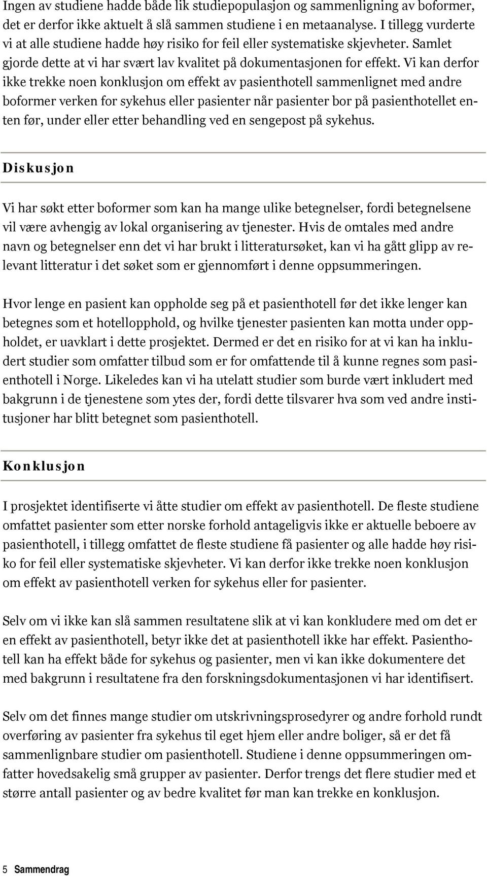 Vi kan derfor ikke trekke noen konklusjon om effekt av pasienthotell sammenlignet med andre boformer verken for sykehus eller pasienter når pasienter bor på pasienthotellet enten før, under eller