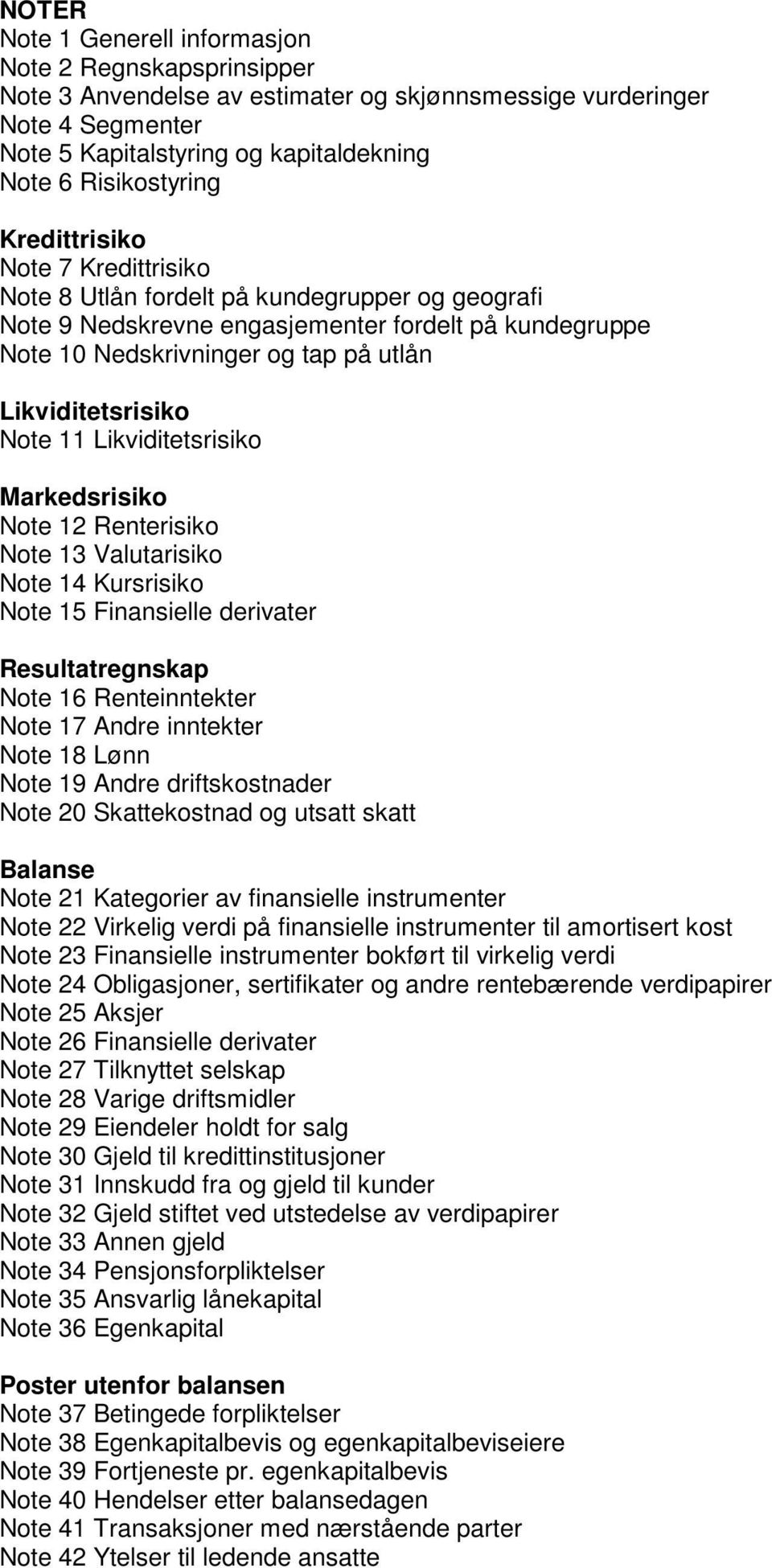 Note 11 Likviditetsrisiko Markedsrisiko Note 12 Renterisiko Note 13 Valutarisiko Note 14 Kursrisiko Note 15 Finansielle derivater Resultatregnskap Note 16 Renteinntekter Note 17 Andre inntekter Note