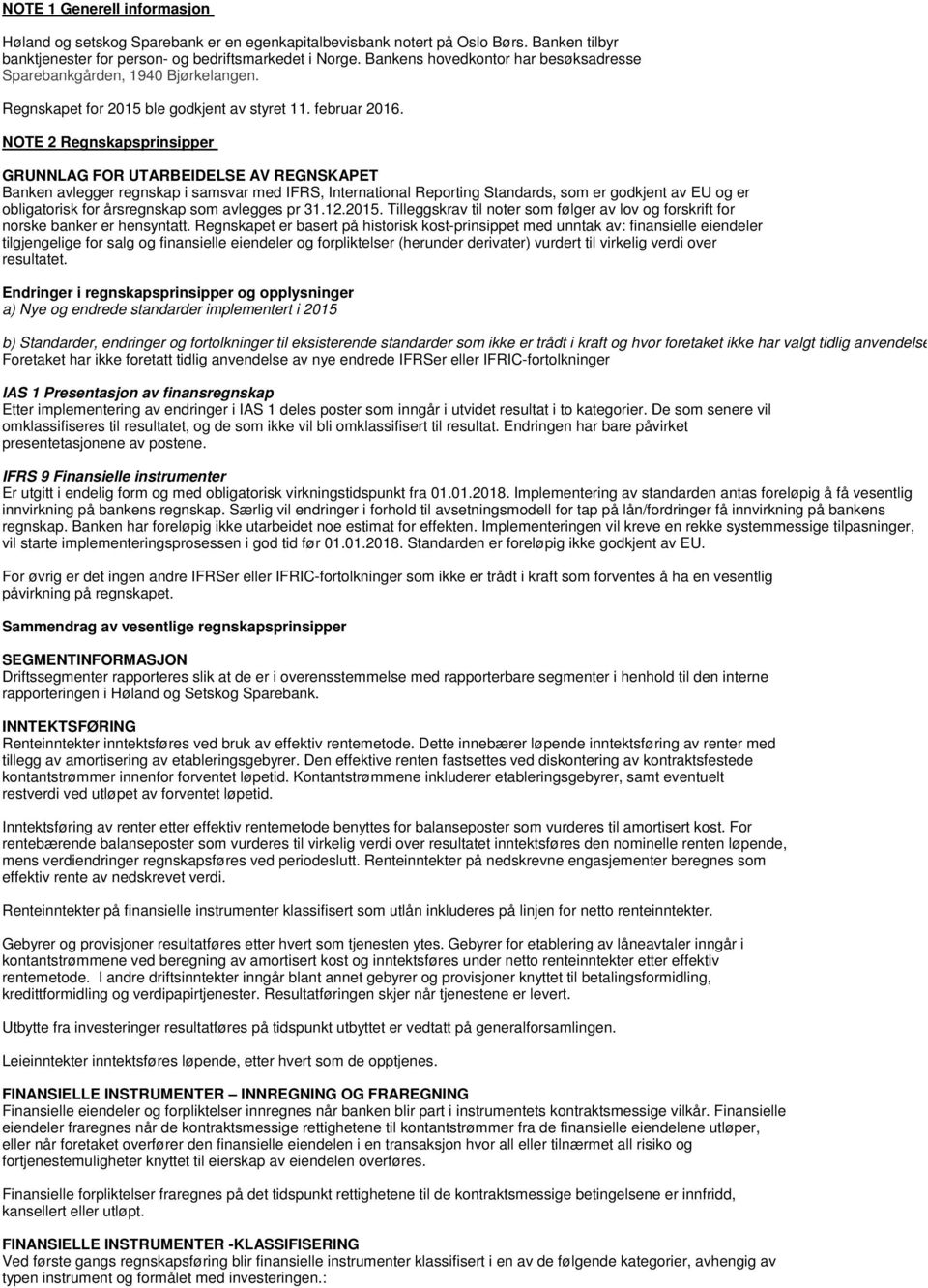 NOTE 2 Regnskapsprinsipper GRUNNLAG FOR UTARBEIDELSE AV REGNSKAPET Banken avlegger regnskap i samsvar med IFRS, International Reporting Standards, som er godkjent av EU og er obligatorisk for